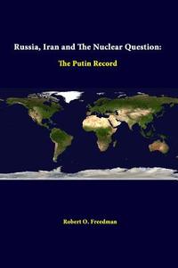 Russia, Iran And The Nuclear Question di Robert O. Freedman, Strategic Studies Institute edito da Lulu.com