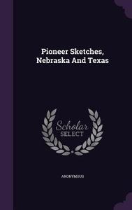 Pioneer Sketches, Nebraska And Texas di Anonymous edito da Palala Press