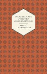 Across the Plains with Other Memories and Essays di Robert Louis Stevenson edito da Stevenson Press