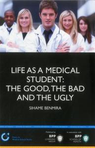 Life As A Medical Student: The Good, The Bad And The Ugly di Dr. Sihame Benmira edito da Bpp Learning Media