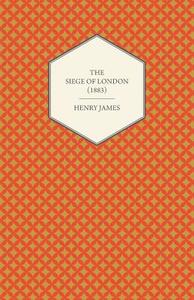 The Siege of London (1883) di Henry James edito da READ BOOKS