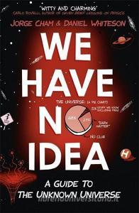 We Have No Idea di Jorge Cham, Daniel Whiteson edito da John Murray Press