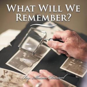 WHAT WILL WE REMEMBER? di Sharon Dorival edito da AuthorHouse UK