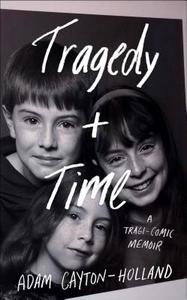Tragedy Plus Time: A Tragi-Comic Memoir di Adam Cayton-Holland edito da TOUCHSTONE PR