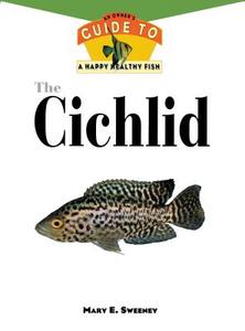 The Cichlids: An Owner's Guide to a Happy Healthy Fish di Mary E. Sweeney edito da HOWELL BOOKS HOUSE INC