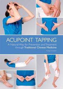 Acupoint Tapping: A Natural Way for Prevention and Treatment Through Traditional Chinese Medicine di Huang Guangmin edito da SHANGHAI BOOKS