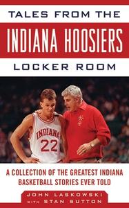 Tales from the Indiana Hoosiers Locker Room: A Collection of the Greatest Indiana Basketball Stories Ever Told di John Laskowski edito da SPORTS PUB INC