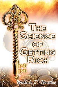 The Science of Getting Rich: Wallace D. Wattles' Legendary Guide to Financial Success Through Creative Thought and Smart di Wallace D. Wattles, Wallace Delois Wallace edito da MEGALODON ENTERTAINMENT LLC