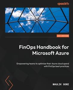 FinOps Handbook for Microsoft Azure: Empowering teams to optimize their Azure cloud spend with FinOps best practices di Maulik Soni edito da PACKT PUB