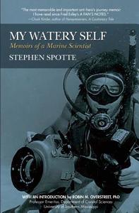 My Watery Self: Memoirs of a Marine Scientist di Stephen Spotte edito da THREE ROOMS PR