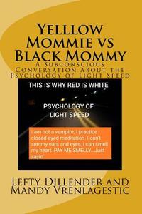 Yelllow Mommie Vs Black Mommy: A Subconscious Conversation about the Psychology of Light Speed di Lefty Dillender edito da Createspace Independent Publishing Platform
