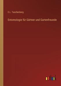 Entomologie für Gärtner und Gartenfreunde di E. L. Taschenberg edito da Outlook Verlag