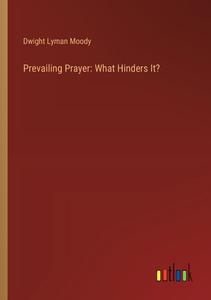 Prevailing Prayer: What Hinders It? di Dwight Lyman Moody edito da Outlook Verlag