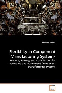 Flexibility in Component Manufacturing Systems di Dominic Hauser edito da VDM Verlag Dr. Müller e.K.