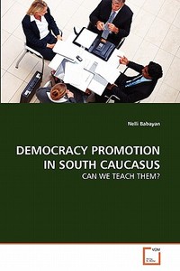 DEMOCRACY PROMOTION IN SOUTH CAUCASUS di Nelli Babayan edito da VDM Verlag
