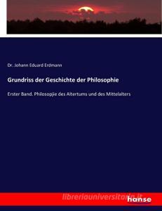 Grundriss der Geschichte der Philosophie di Johann Eduard Erdmann edito da hansebooks