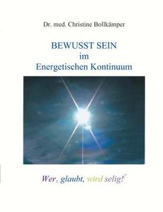 Bewusst Sein im  Energetischen Kontinuum di Dr. med. Christine Bollkämper edito da Books on Demand