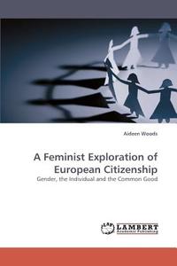 A Feminist Exploration Of European Citizenship di Aideen Woods edito da Lap Lambert Academic Publishing