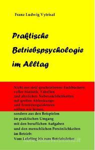 Praktische Betriebspsychologie im Alltag di Franz Ludwig Vytrisal edito da Books on Demand
