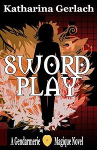 Swordplay: A Gendarmerie Magique Novel di Katharina Gerlach edito da Independent Bookworm