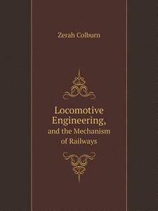 Locomotive Engineering And The Mechanism Of Railways di Zerah Colburn edito da Book On Demand Ltd.