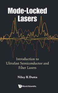 Mode-Locked Lasers: Introduction to Ultrafast Semiconductor and Fiber Lasers di Niloy K Dutta edito da World Scientific Publishing Company