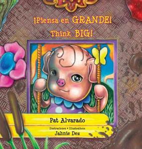 Piensa En Grande * Think Big: La Historia de Una Cerdita * a Little Pig's Story di Pat Alvarado edito da PIGGY PR BOOKS