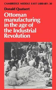 Ottoman Manufacturing in the Age of the Industrial Revolution di Donald Quataert, Quataert Donald edito da Cambridge University Press