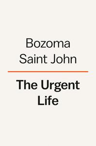 The Urgent Life: My Story of Love, Loss, and Survival di Bozoma Saint John edito da VIKING