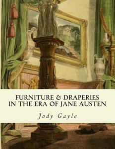 Furniture and Draperies in the Era of Jane Austen: Ackermann's Repository of Arts di Jody Gayle edito da Publications of the Past