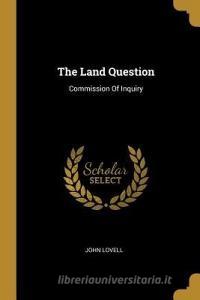 The Land Question: Commission Of Inquiry di John Lovell edito da WENTWORTH PR