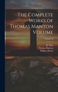 The Complete Works of Thomas Manton Volume; Volume 16 di William Harris, Thomas Manton, Jc Ryle edito da LEGARE STREET PR
