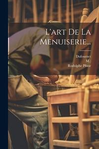L'art De La Menuiserie... di Roubo (André Jacob, M. )., Dufournet edito da LEGARE STREET PR