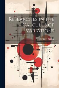 Researches in the Calculus of Variations di I. Todhunter edito da LEGARE STREET PR