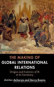 The Making of Global International Relations di Amitav Acharya, Barry Buzan edito da Cambridge University Press