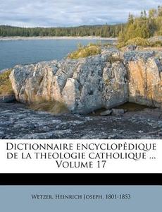 Dictionnaire Encyclopedique De La Theologie Catholique ... Volume 17 edito da Nabu Press