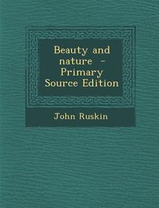 Beauty and Nature di John Ruskin edito da Nabu Press