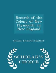 Records Of The Colony Of New Plymouth, In New England - Scholar's Choice Edition di Nathaniel Bradstreet Shurtleff edito da Scholar's Choice