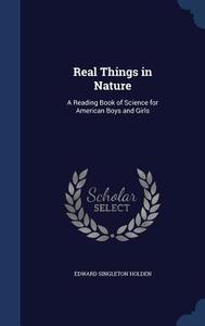 Real Things In Nature di Edward Singleton Holden edito da Sagwan Press