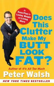 Does This Clutter Make My Butt Look Fat?: An Easy Plan for Losing Weight and Living More di Peter Walsh edito da FREE PR