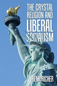 The Crystal Religion And Liberal Socialism di Richer Remi Richer edito da LifeRich Publishing