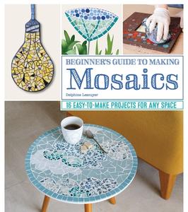 Beginner's Guide to Making Mosaics: 16 Easy-To-Make Projects for Any Space di Delphine Lescuyer edito da FOX CHAPEL PUB CO INC