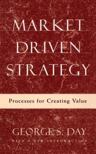 Market Driven Strategy: Processes for Creating Value di George S. Day edito da FREE PR