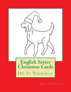 English Setter Christmas Cards: Do It Yourself di Gail Forsyth edito da Createspace
