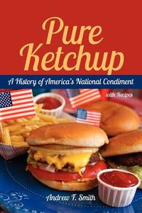 Pure Ketchup: A History of America's National Condiment di Andrew F. Smith edito da UNIV OF SOUTH CAROLINA PR