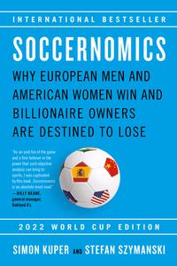 Soccernomics (2022 World Cup Edition): Why European Men and American Women Win and Billionaire Owners Are Destined to Lose di Simon Kuper, Stefan Szymanski edito da BOLD TYPE BOOKS