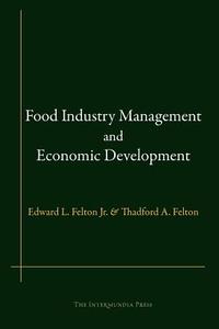 Food Industry Management and Economic Development di Edward L. Felton Jr, Thadford A. Felton edito da ANGEL BOOKS