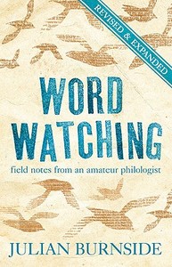 Wordwatching: Field Notes From An Amateur Philologist di Julian Burnside edito da Scribe Publications