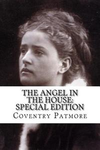 The Angel in the House: Special Edition di Coventry Patmore edito da Createspace Independent Publishing Platform