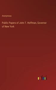 Public Papers of John T. Hoffman, Governor of New York di Anonymous edito da Outlook Verlag